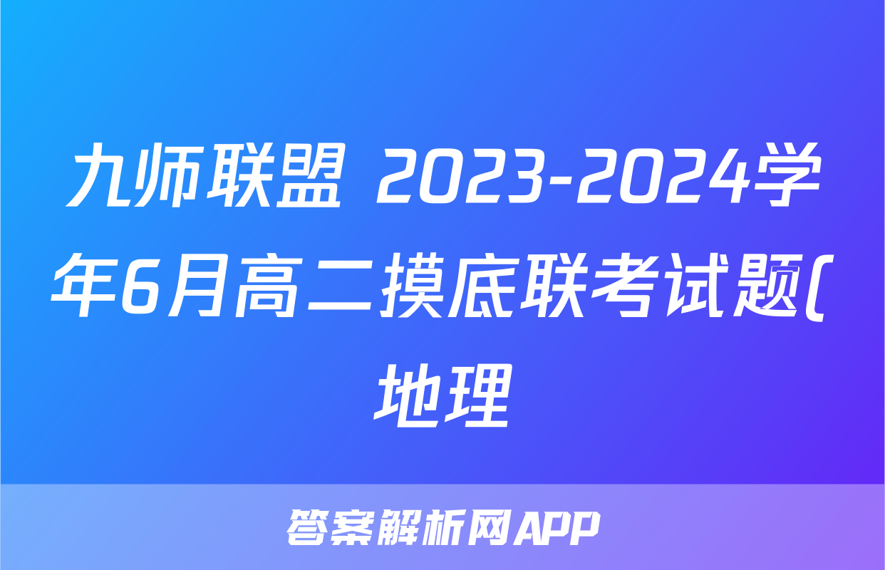 九师联盟 2023-2024学年6月高二摸底联考试题(地理)